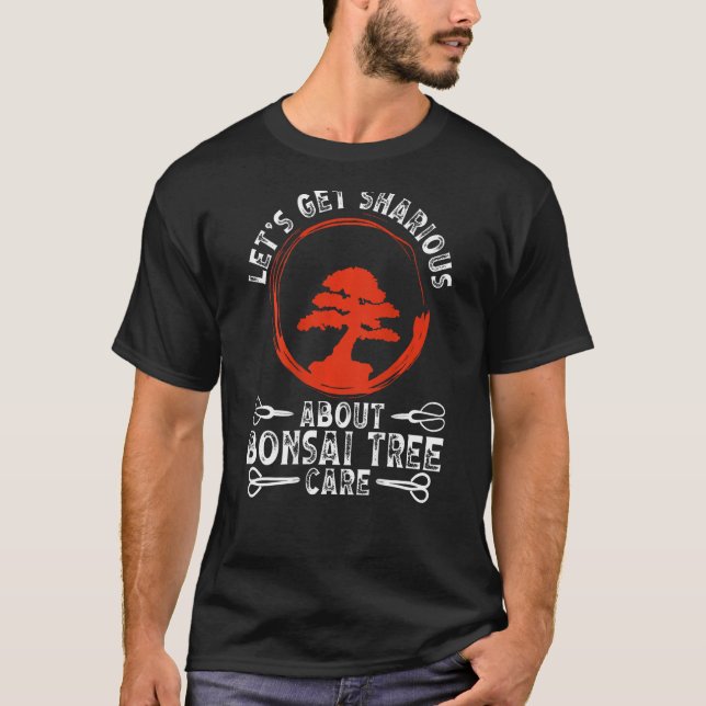 T-shirt Let S Get Sharious About Bonsai Tree Care Backprin (Devant)