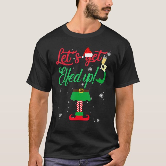 T-shirt Let's Get Elfed Up  Drinking Christmas (Devant)