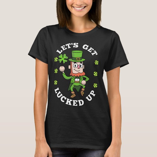T-shirt Lets Get Lucked Up Leprechaun Shamrock St Patricks (Devant)
