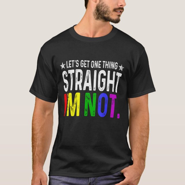 T-shirt Lets Get One Thing Straight I'm Not LGBT Rainbow F (Devant)