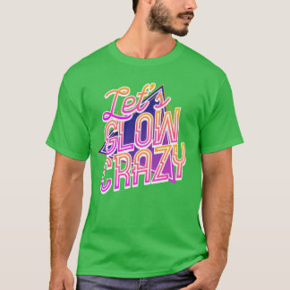 T-shirt Lets Glow Crazy 80s Disco Glow Day Glow Crazy boy