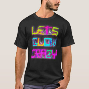 T-shirt Lets Glow Crazy Party Retro 80s 90s Rave Color
