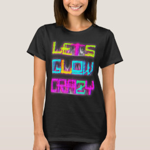 T-shirt Lets Glow Crazy Party Retro 80s 90s Rave Color 1