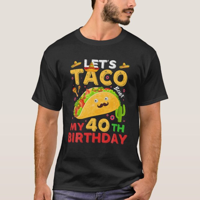T-shirt Lets Taco Bout Mes 40 Anniversaires Né Sur Cinco D (Devant)