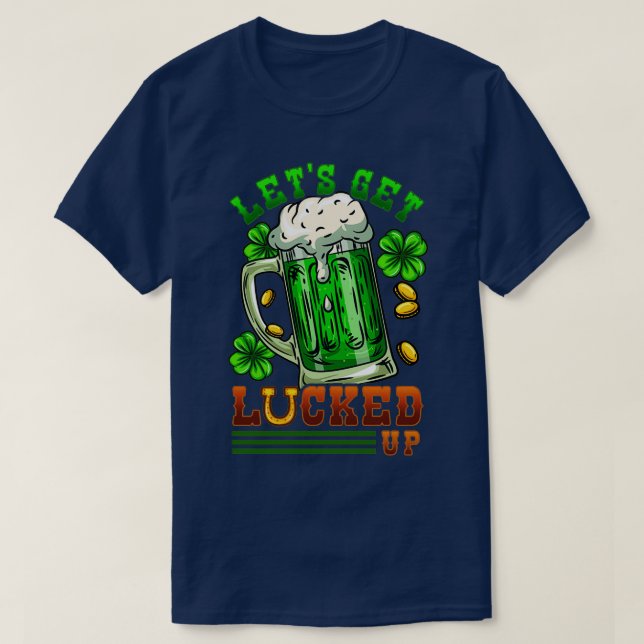 T-shirt Letx27s Get Lucked Up I Irish Shenanigans print (Design devant)