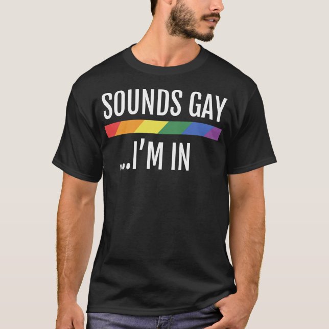 T-shirt LGBTQ+ Gay pride Drapeau &quot ; Sounds Gay I'm In (Devant)