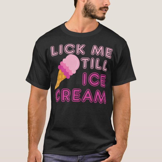 T-shirt Lick Me Till Ice Cream T Shirt - Amusant Humour Ad (Devant)