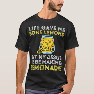 T-shirt Life Gave Me Some Lemons But My Jesus He Be Making