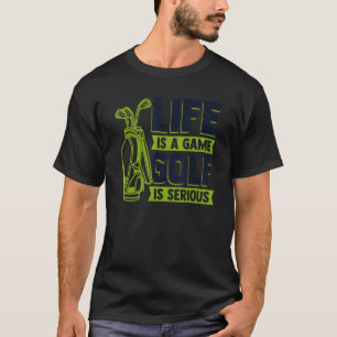 T-shirt Life Is A Game Golf Is Serious Golf Legend Golf