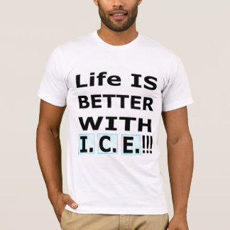 T-shirt Life IS BETTER WITH  I.C.E.!
