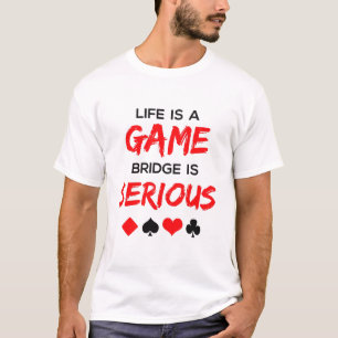 T-shirt Life is Game Bridge is Serious Card Game