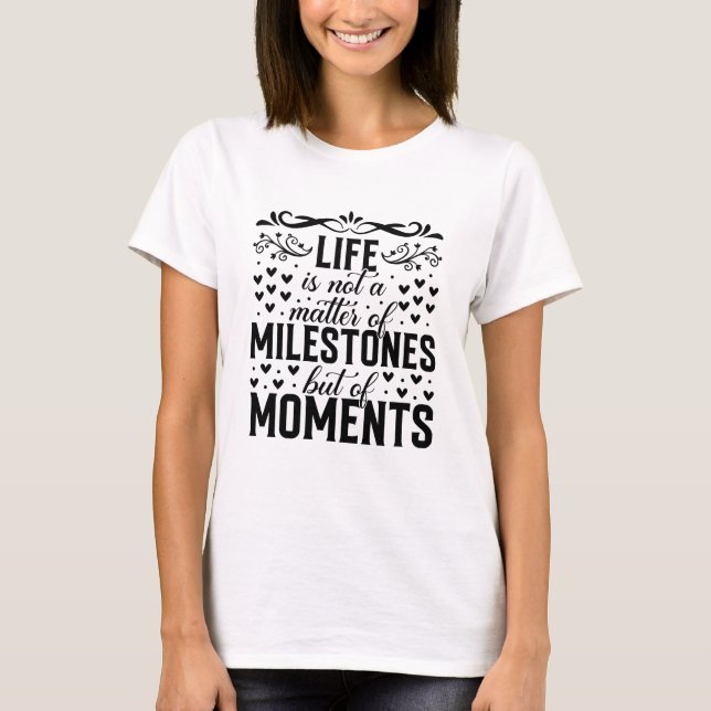 T-shirt Life Is Not a Matter of Milestones But of Moments (Devant)