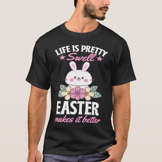 T-shirt Life Is Pretty Swell Easter Makes It Better Bunny  (Devant)