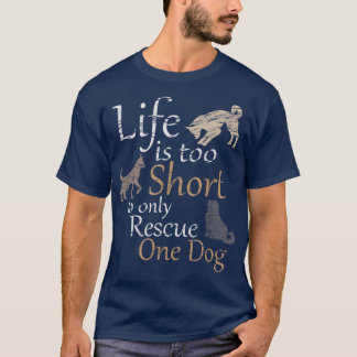 T-shirt Life is too Short to only Rescue One Dog Foster M