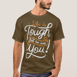 T-shirt Life is tough but so are you