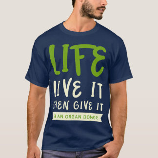 T-shirt Life Live It Then Give It Be An Organ Donor