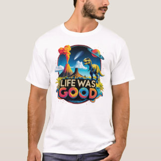 T-shirt Life Was Good – Science Dinosaur Extinction