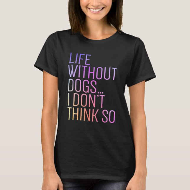 T-shirt Life Without Dogs I Don't Think So Retro Funny Dog (Devant)