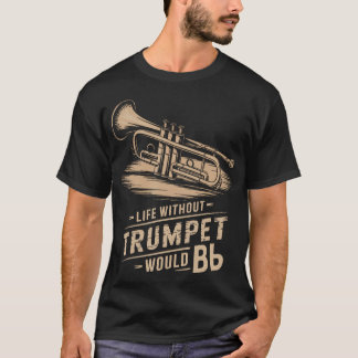 T-shirt Life Without Trumpet Would Be Flat Trumpeter Trump