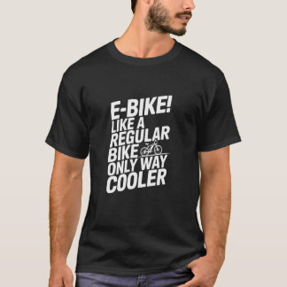 T-shirt Like A Regular Bike Only Way Cooler, E-Bike
