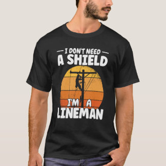 T-shirt Lineman do not need a shield Lineworker Electricia