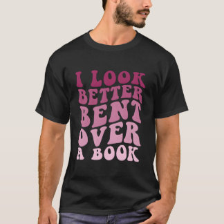 T-shirt Literary Bookish Charisma I Look Better Bent Over 