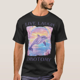 T-shirt Live Laugh Lobotomy Dolphin