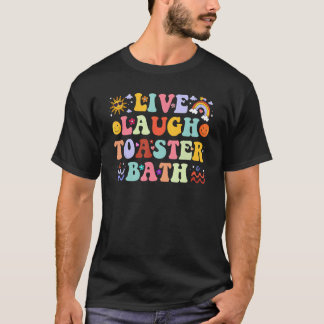 T-shirt Live Laugh Toaster Bath Saying Apparel 2