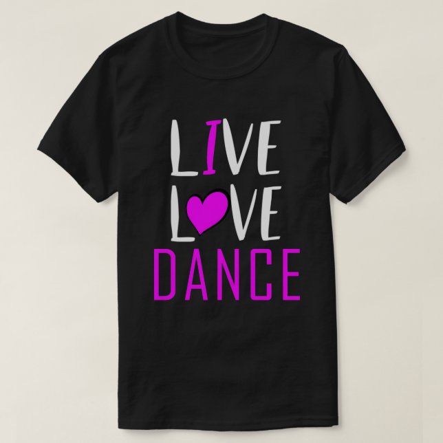 T-shirt Live Love Dance I Love Dance Musical Ball Dancing (Design devant)