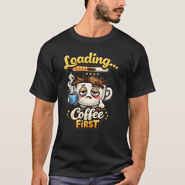 T-shirt Loading Coffee First Cute Sleepy Coffee Shirt (Devant)