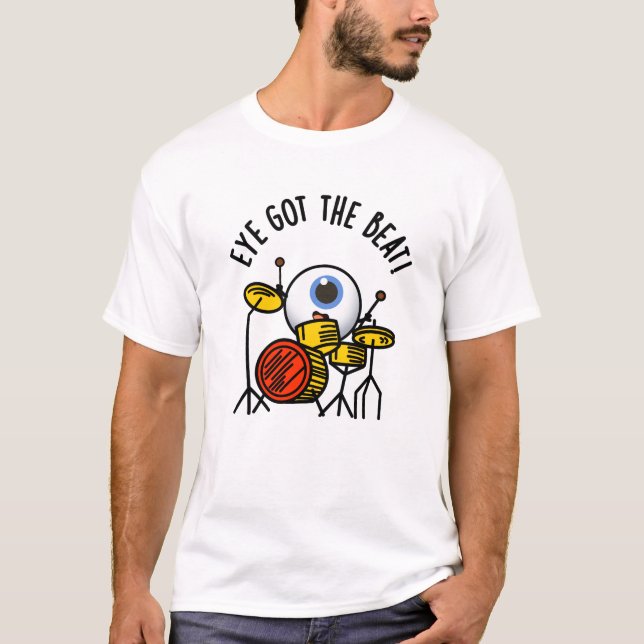 T-shirt L'Oeil A Obtenu Le Beat Funny Drummer Pun (Devant)