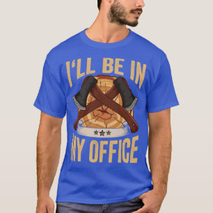 T-shirt Logger Ill Sera Dans Mon Bureau Ax Lumberjack