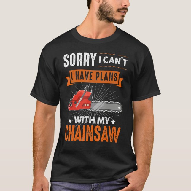 T-shirt Logging Sorry I Can't I Have Plans Chainsaw Lumber (Devant)