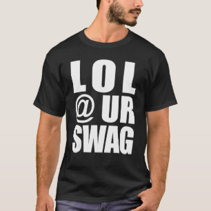 T-shirt LOL @ UR SWAG Fun Dank Mème Drike Style Joke Funny
