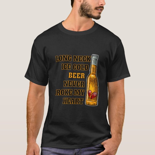 T-shirt Long Neck Ice Cold Beer Never Broke My He (Devant)
