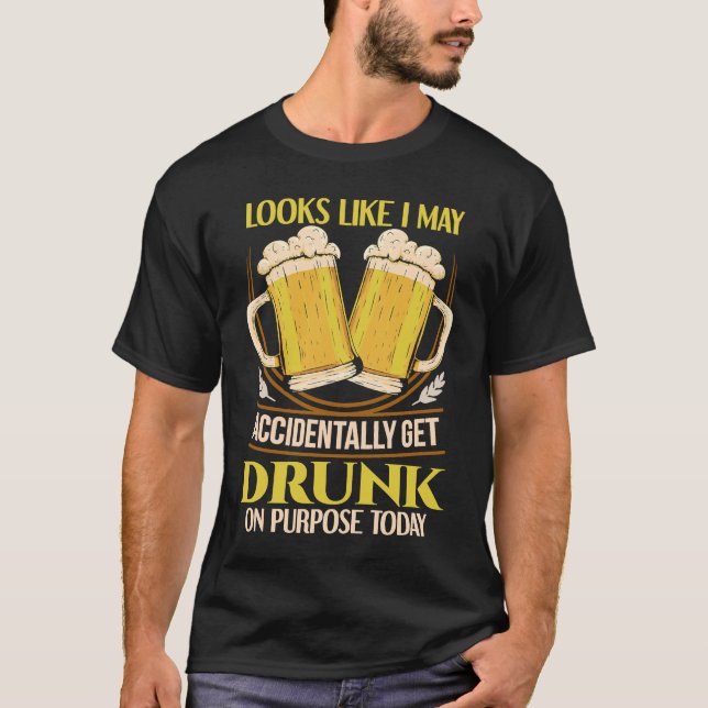 T-shirt Looks like I may accidentally get drunk on purpose (Devant)