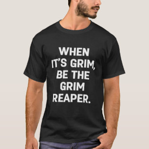 T-SHIRT LORSQUE C’EST GRIM, FAITES LE LECTEUR GRIM.