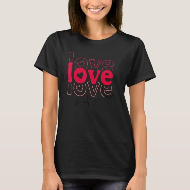 T-shirt Love Is All You Need V Day Happy Valentines Day (Devant)