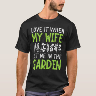 T-shirt Love It When My Wife Let Me In the Garden