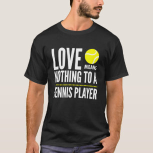 T-shirt Love Means Nothing To A Tennis Player Meme Quote