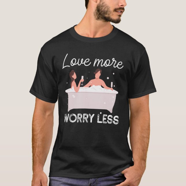 T-shirt Love More Bubbles Worry Less Bathtub Bathing (Devant)