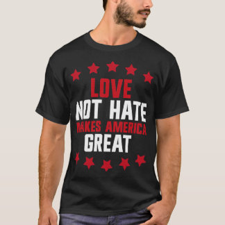 T-shirt love not hate makes america great