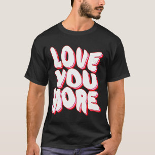 T-shirt Love You More