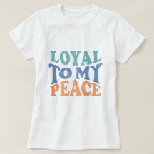 Loyal to My Peace - T shirt