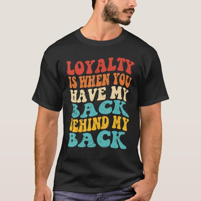 T-shirt Loyalty Is When You Have My Back Behind My Back (Devant)