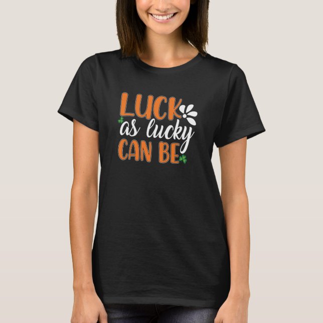 T-shirt Luck As Lucky Can Be St Patrick' Day (Devant)