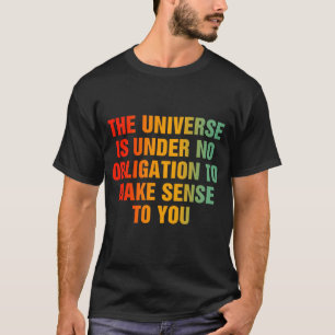 T-shirt L'Univers N'Est Pas Tenu De Rendre Sens