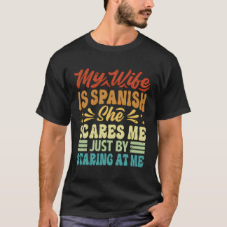 T-shirt Ma Femme Est Espagnole, Elle Me Fait Peur Juste En