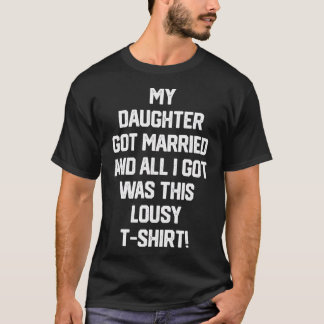 T-shirt Ma Fille S'Est Mariée Et Tout Ce Que J'Ai Reçu Éta