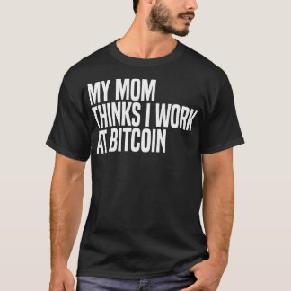T-shirt ma mère pense que je travaille à bitcoin
